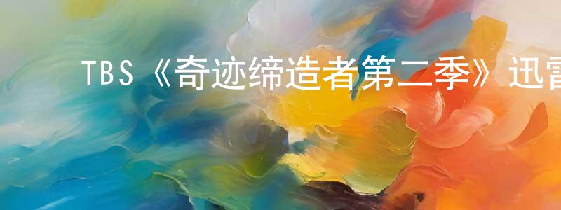 ﻿陈云清发布﻿TBS《奇迹缔造者第二季》迅雷下载/在线观看/百度云-都市/情感-美剧天堂